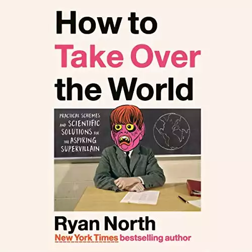 How to Take Over the World: Practical Schemes and Scientific Solutions for the Aspiring Supervillain