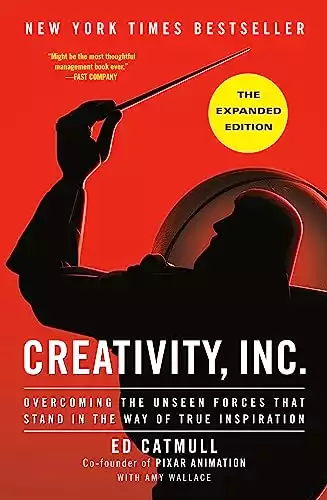 Creativity, Inc. (The Expanded Edition): Overcoming the Unseen Forces That Stand in the Way of True Inspiration