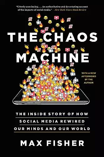 The Chaos Machine: The Inside Story of How Social Media Rewired Our Minds and Our World